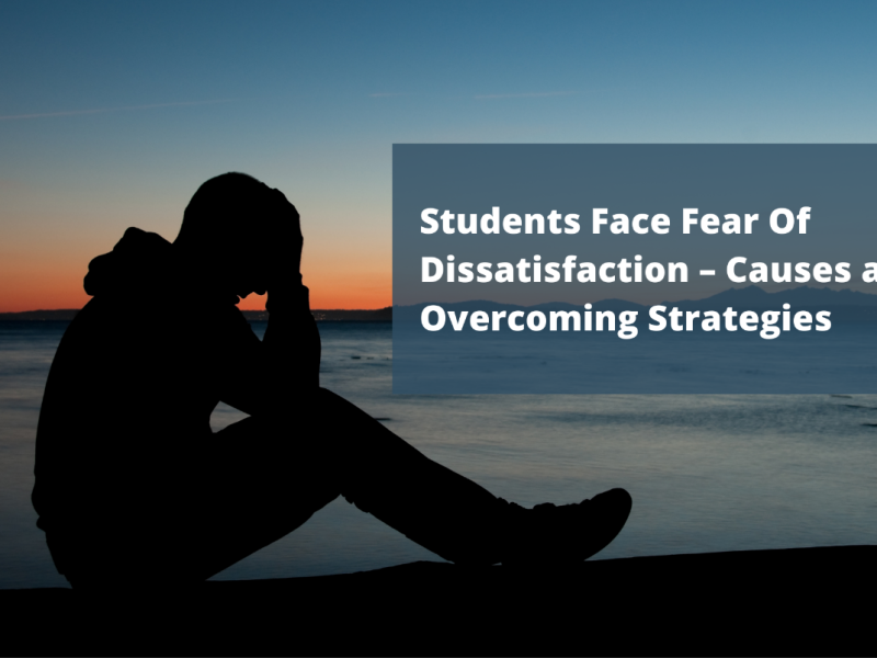 Why Students Face Fear Of Dissatisfaction – Its Causes and Overcoming Strategies