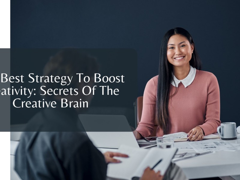 The Best Strategy to Boost Creativity: Secrets of The Creative Brain